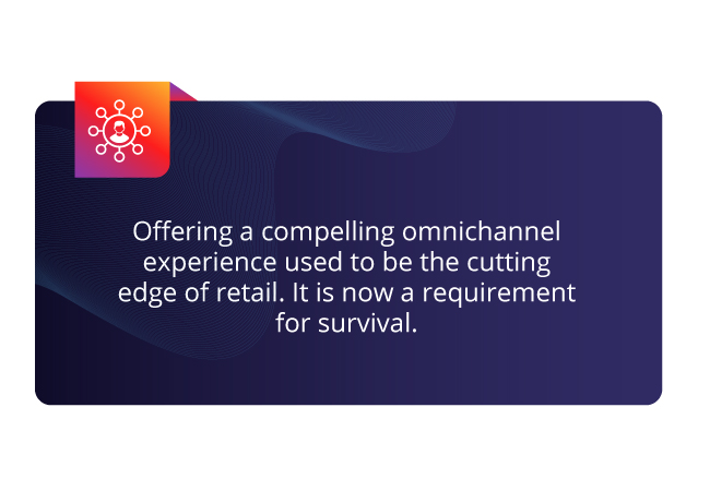 Offering omnichannel experiences is now important for survival